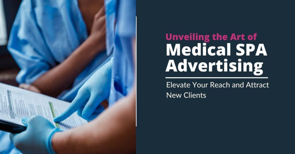 Unveiling the Art of Medical Spa Advertising: Elevate Your Reach and Attract New Clients