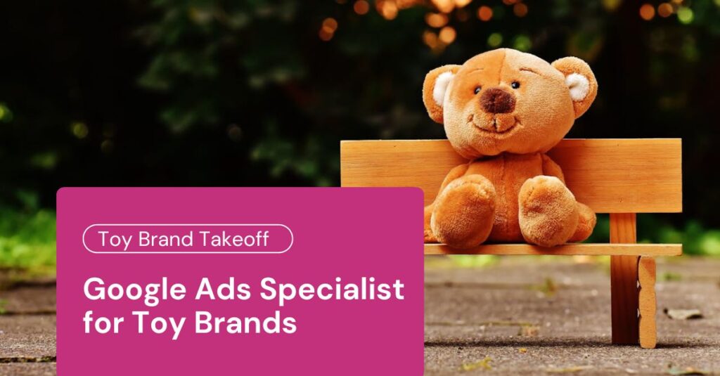 Google Ads Specialist for Toy Brands